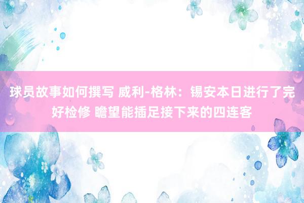 球员故事如何撰写 威利-格林：锡安本日进行了完好检修 瞻望能插足接下来的四连客