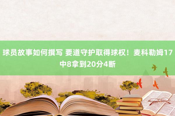 球员故事如何撰写 要道守护取得球权！麦科勒姆17中8拿到20分4断