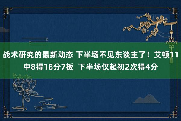 战术研究的最新动态 下半场不见东谈主了！艾顿11中8得18分7板  下半场仅起初2次得4分