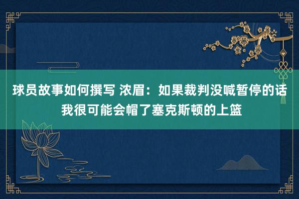 球员故事如何撰写 浓眉：如果裁判没喊暂停的话 我很可能会帽了塞克斯顿的上篮