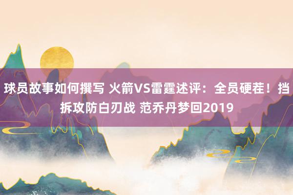 球员故事如何撰写 火箭VS雷霆述评：全员硬茬！挡拆攻防白刃战 范乔丹梦回2019