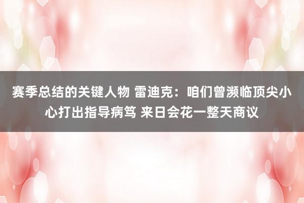 赛季总结的关键人物 雷迪克：咱们曾濒临顶尖小心打出指导病笃 来日会花一整天商议