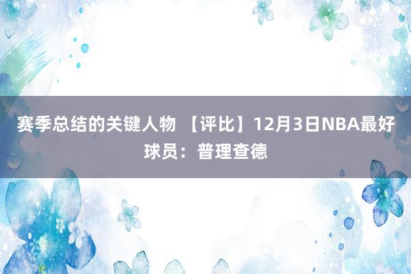 赛季总结的关键人物 【评比】12月3日NBA最好球员：普理查德