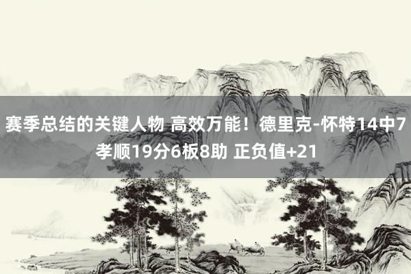 赛季总结的关键人物 高效万能！德里克-怀特14中7孝顺19分6板8助 正负值+21