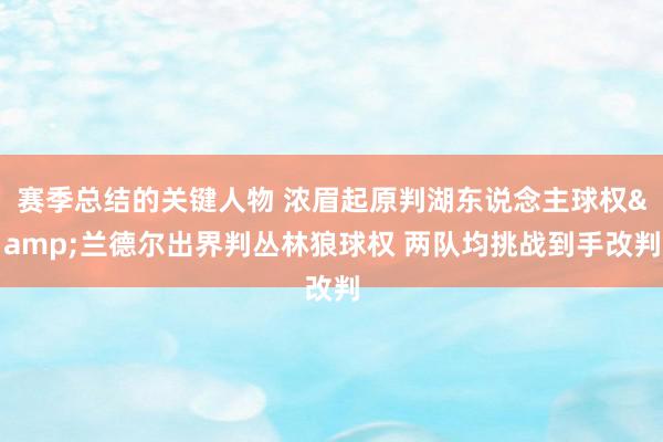 赛季总结的关键人物 浓眉起原判湖东说念主球权&兰德尔出界判丛林狼球权 两队均挑战到手改判