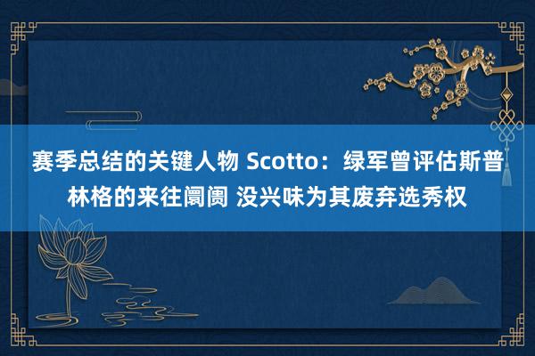 赛季总结的关键人物 Scotto：绿军曾评估斯普林格的来往阛阓 没兴味为其废弃选秀权