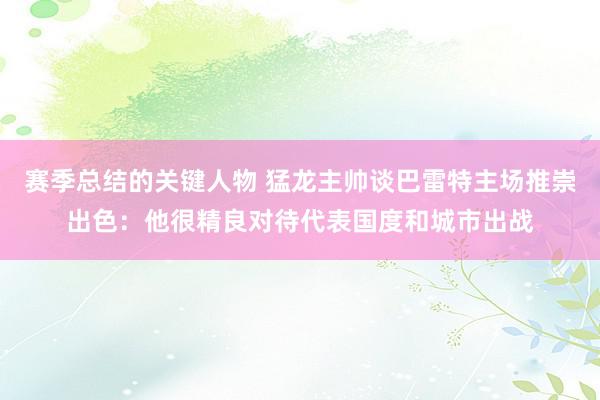 赛季总结的关键人物 猛龙主帅谈巴雷特主场推崇出色：他很精良对待代表国度和城市出战